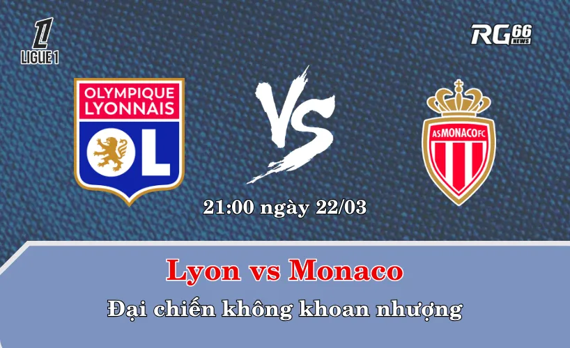 Lyon vs Monaco – Đại chiến không khoan nhượng