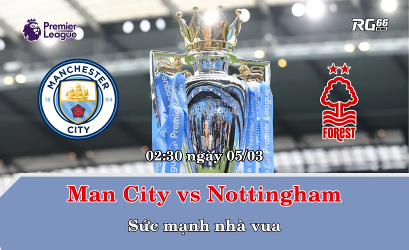 Man City vs Nottingham – Sức mạnh nhà vua