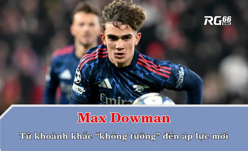 Max Dowman – Từ khoảnh khắc “không tưởng” đến áp lực mới