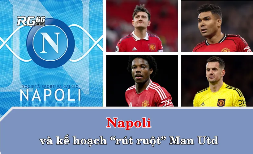 Napoli và kế hoạch “rút ruột” Man Utd