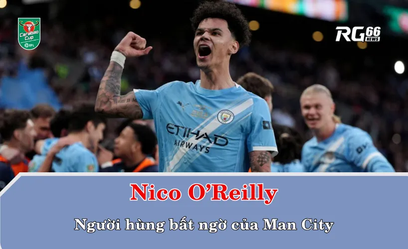 Nico O’Reilly – Người hùng bất ngờ của Man City