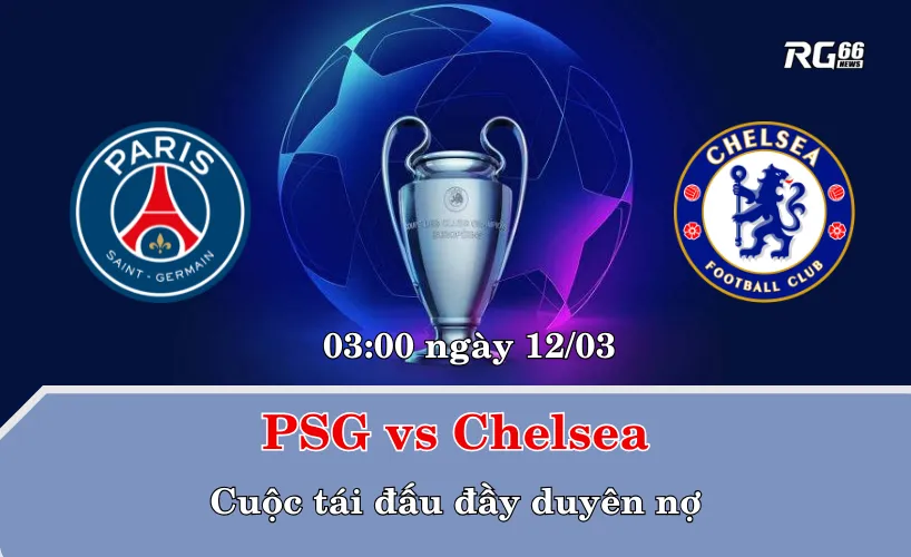 PSG vs Chelsea – Cuộc tái đấu đầy duyên nợ