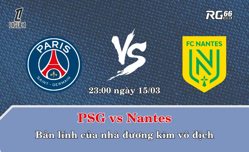 PSG vs Nantes – Bản lĩnh của nhà đương kim vô địch