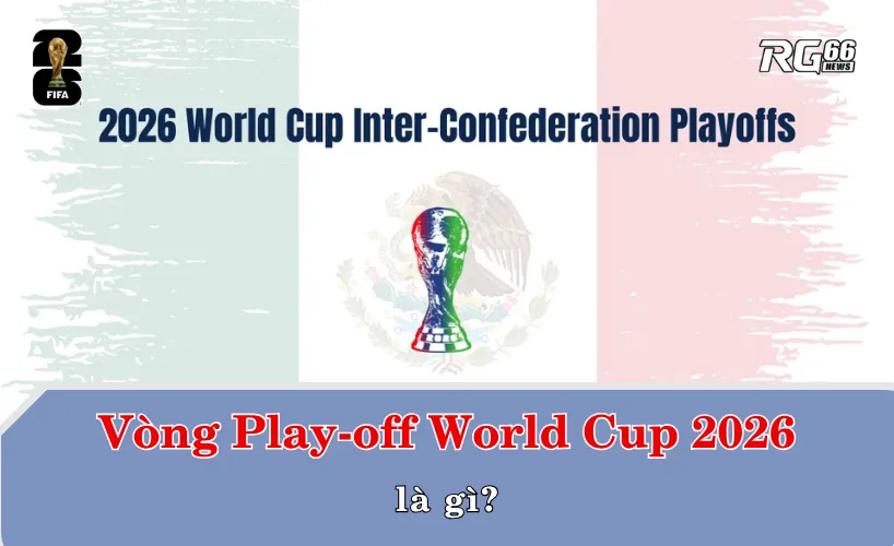Vòng Play-off World Cup 2026 là gì?