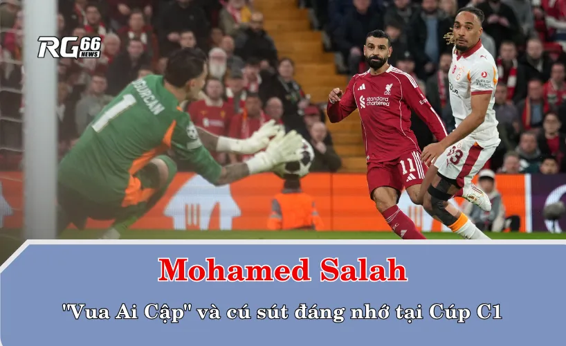 Mohamed Salah – "Vua Ai Cập" và cú sút đáng nhớ tại Cúp C1