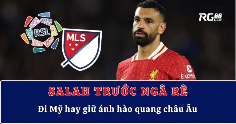Salah trước ngã rẽ: Đi Mỹ hay giữ ánh hào quang châu Âu