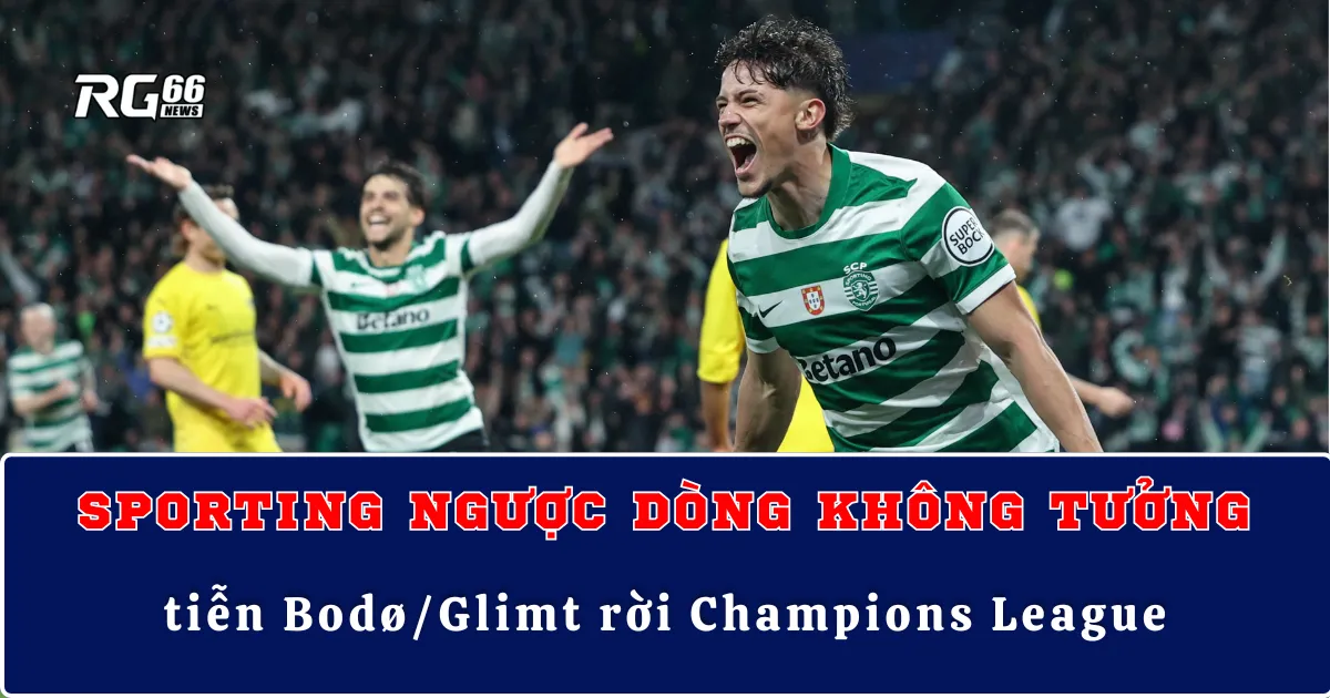 Sporting ngược dòng không tưởng, tiễn Bodø/Glimt rời Champions League