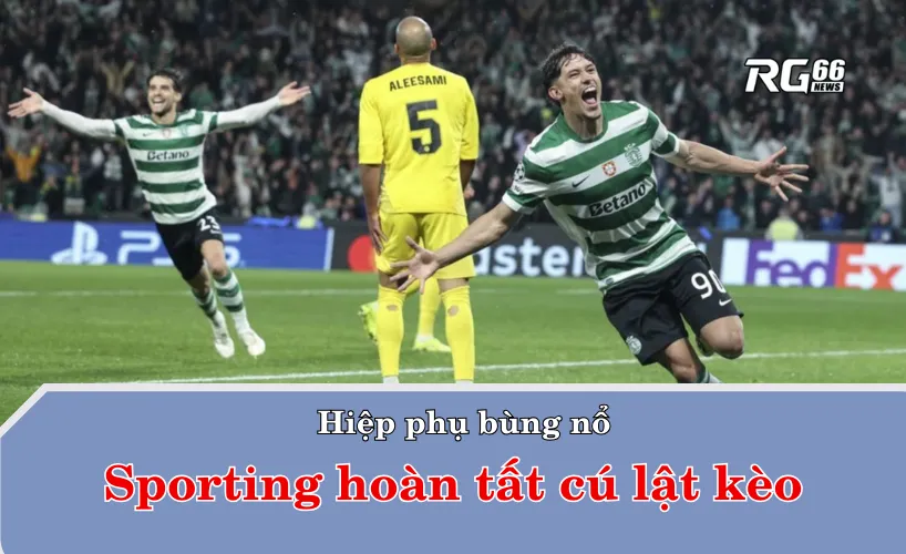 Hiệp phụ bùng nổ: Sporting hoàn tất cú lật kèo