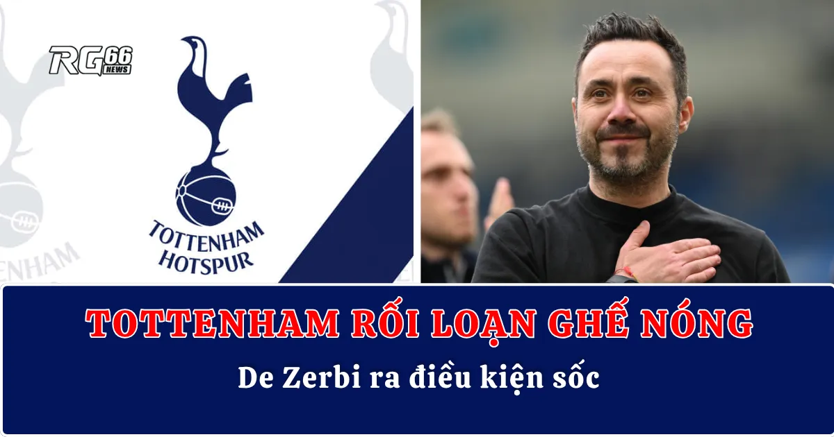 Tottenham rối loạn ghế nóng | De Zerbi ra điều kiện sốc