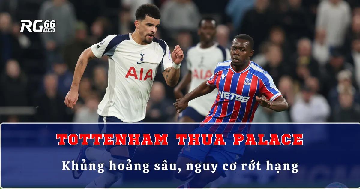 Tottenham thua Palace – Khủng hoảng sâu, nguy cơ rớt hạng