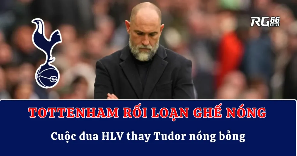 Tottenham rối loạn ghế nóng – Cuộc đua HLV thay Tudor nóng bỏng