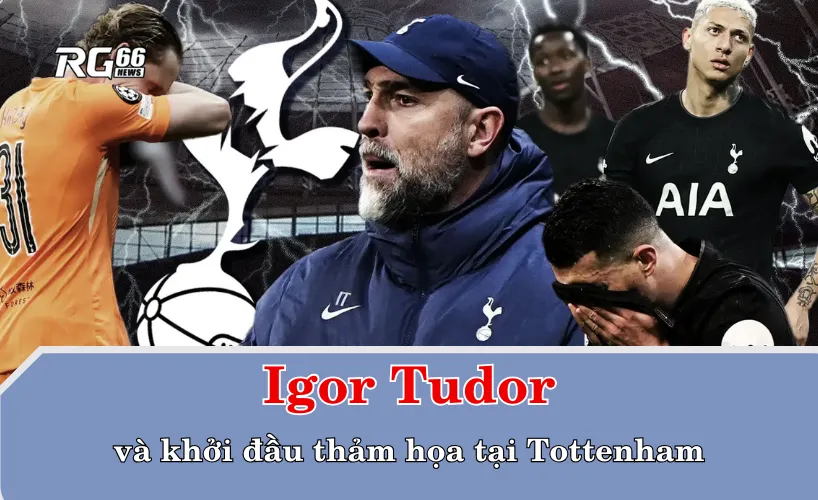 Igor Tudor và khởi đầu thảm họa tại Tottenham