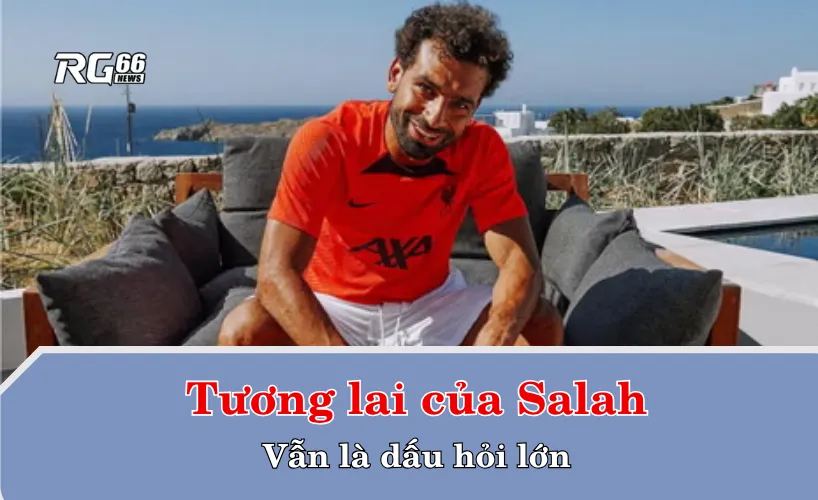Tương lai của Salah – Vẫn là dấu hỏi lớn