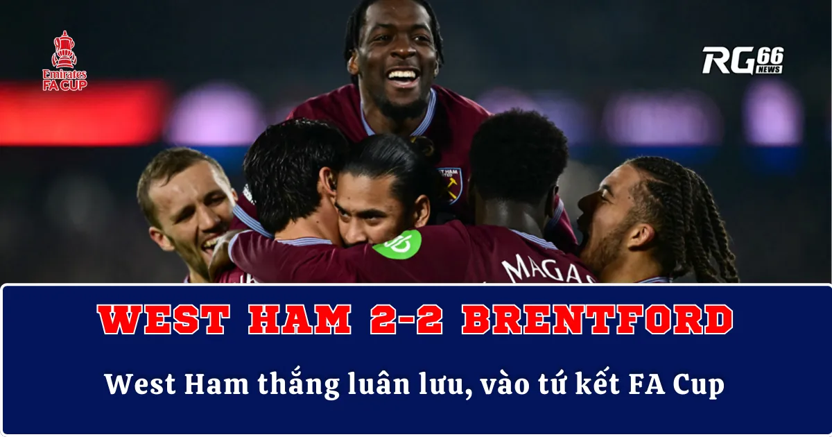 West Ham hạ Brentford nghẹt thở, giành vé tứ kết FA Cup