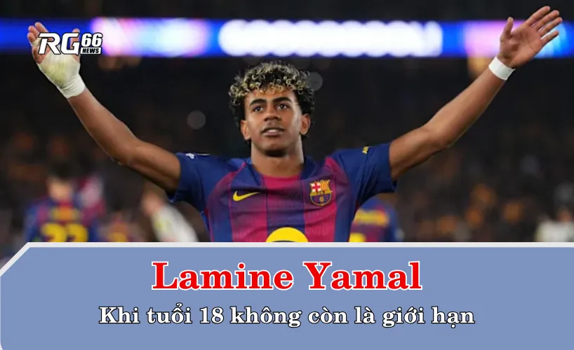 Lamine Yamal – Khi tuổi 18 không còn là giới hạn
