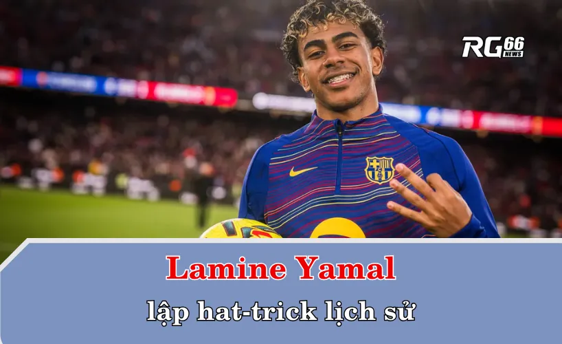 Lamine Yamal lập hat-trick lịch sử