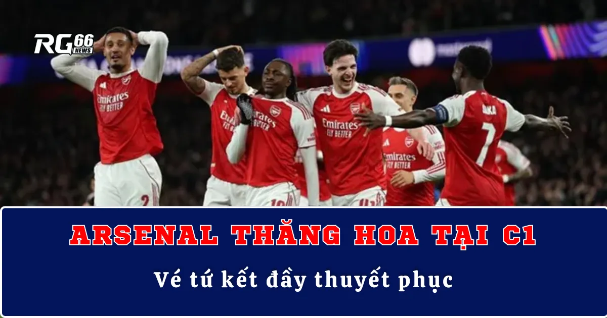 Arsenal thăng hoa tại Cúp C1 – Vé tứ kết đầy thuyết phục