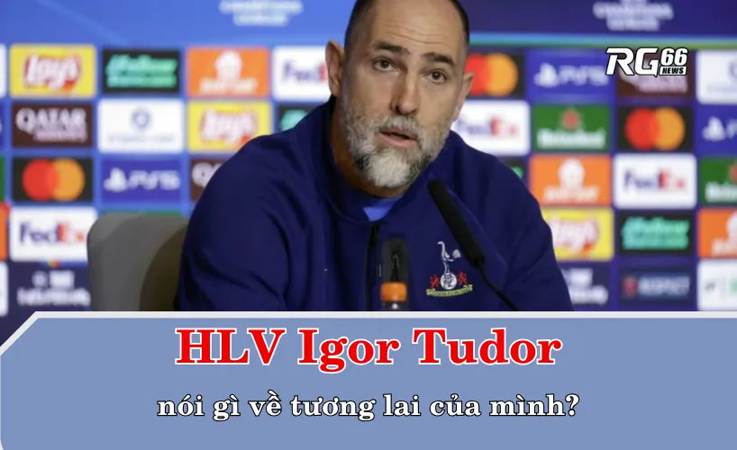 Igor Tudor nói gì về tương lai của mình?