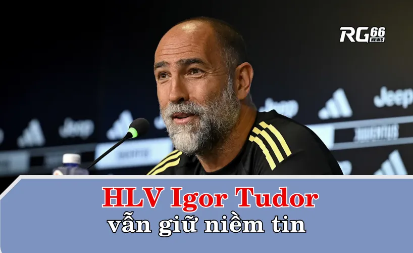 HLV Igor Tudor vẫn giữ niềm tin