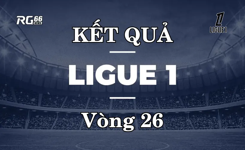 Kết quả Ligue 1 mùa giải 2025/26– Vòng 26