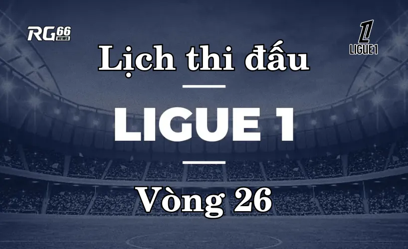Lịch thi đấu Ligue 1 mùa giải 2025/26 – Vòng 26