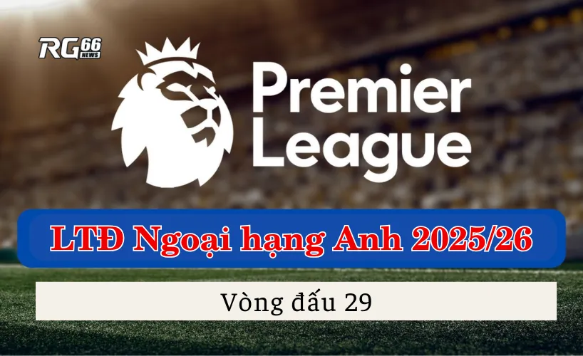 Lịch thi đấu Ngoại hạng Anh 2025/26 – Vòng 29