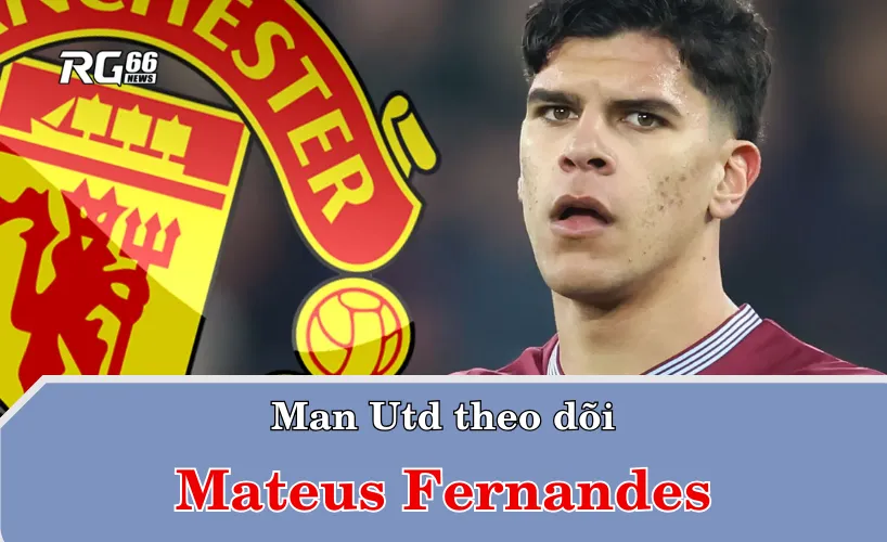 Man Utd theo dõi Mateus Fernandes