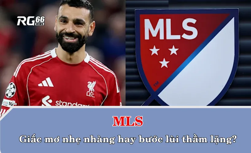 MLS – Giấc mơ nhẹ nhàng hay bước lùi thầm lặng?