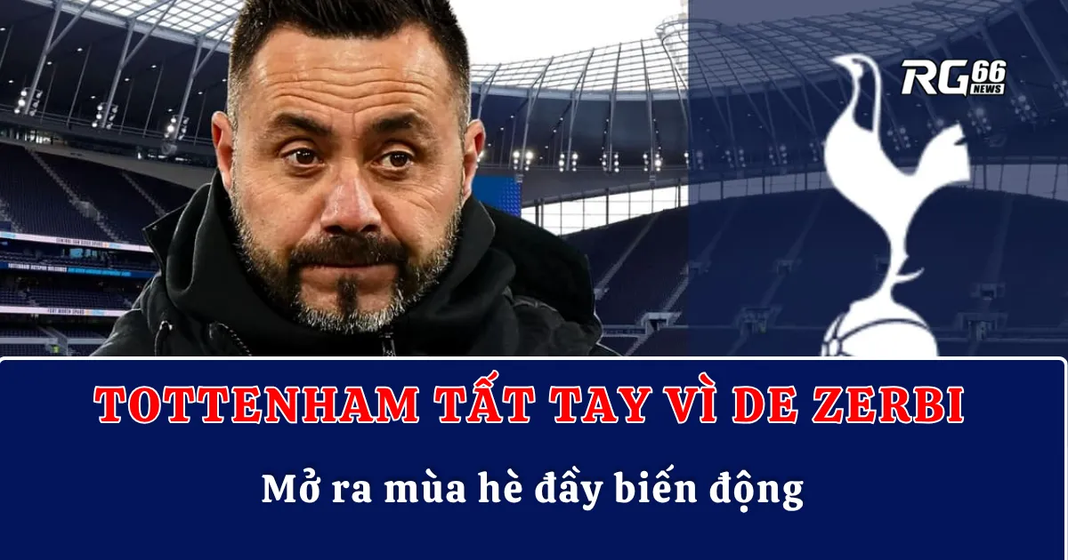 Tottenham tất tay vì De Zerbi – Mở ra mùa hè đầy biến động