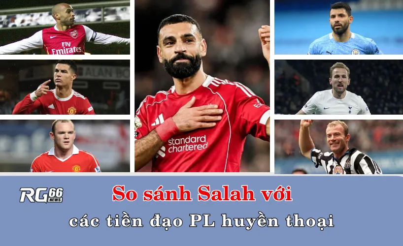 So sánh Salah với các tiền đạo Premier League huyền thoại