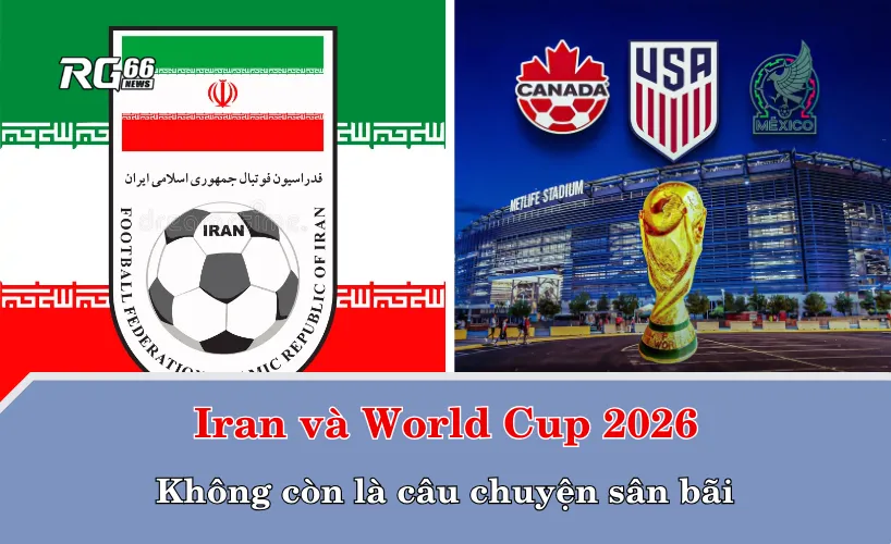 Iran và World Cup 2026 – Không còn là câu chuyện sân bãi